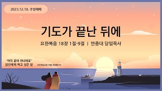 [23.12.10. 주일예배] 기도가 끝난 뒤에 | 안종대 목사