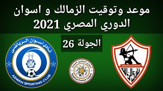 موعد وتوقيت مباراة الزمالك و اسوان الجولة 26 دور المجموعات الدوري المصري 2021
