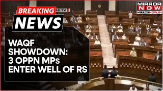 Breaking: 3 Oppn MPs Enter Well Of Rajya Sabha Amid Showdown Over Waqf Bill, Leaders Seek Suspension