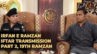 Irfan e Ramzan - Part 2 | Iftar Transmission | 19th Ramzan, 25th May 2019