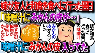 【修羅場】嫁が友達と和食食べに行った翌日の味噌汁にみかんの皮が入ってた。曰く、ゆず皮の入った椀物が美味しかったけとゆずないので、代替えでみかんの皮を入れてみたとのこと…【2chゆっくり解説】