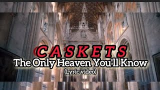 Caskets - The Only Heaven You'll Know | Lyrics Video