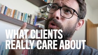 What Clients REALLY Care About (3 Types)