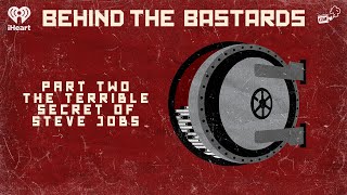 Part Two: The Terrible Secret of Steve Jobs | BEHIND THE BASTARDS