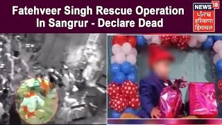 Fatehveer Singh Rescue Operation In Sangrur - Fatehveer Declared Dead