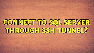 Connect to SQL Server through SSH tunnel? (2 Solutions!!)