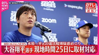 【速報】大谷翔平選手  現地時間25日に取材対応へ  水原一平氏の違法賭博疑惑めぐり