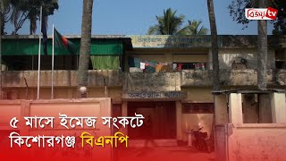 ৫ মাসে ইমেজ সংকটে কিশোরগঞ্জ বিএনপি । Bijoy TV