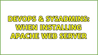 DevOps & SysAdmins: When Installing Apache Web Server
