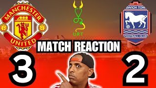 MUFC  3 - 2 IPSWICH MATCH REACTION|COMEDY OF ERRORS BUT WE GOT THE 3 POINTS