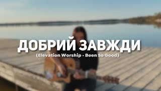 ДОБРИЙ ЗАВЖДИ | Been So Good - Elevation Worship (cover) + guitar chords , lyric (акорди для гітари)