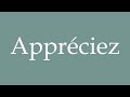 how to pronounce appréciez enjoy correctly in french