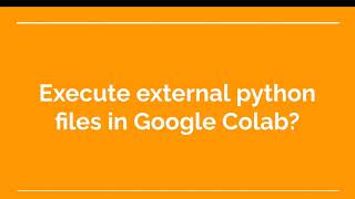 35. How to execute external python files in Google Colab?