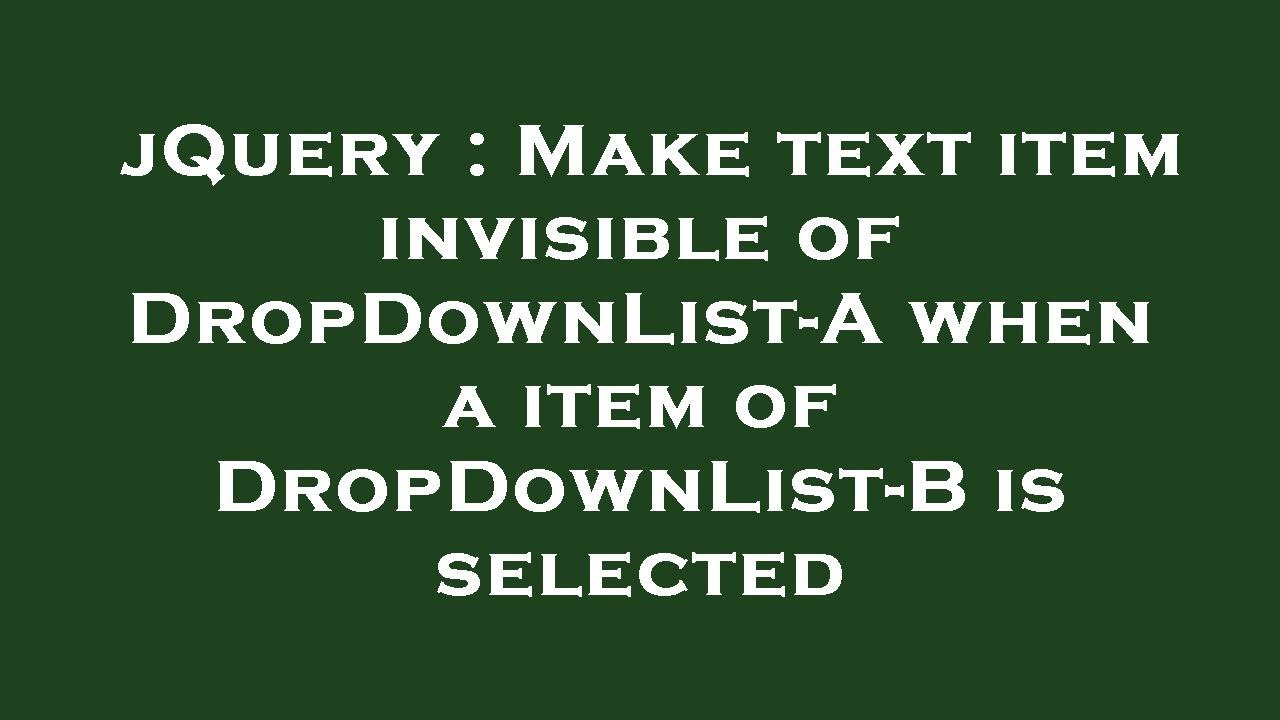 JQuery : Make Text Item Invisible Of DropDownList-A When A Item Of ...