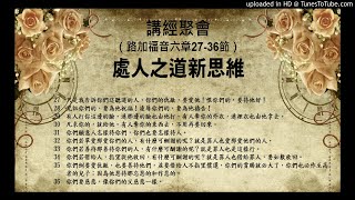 黃永祥先生綠洲講道：處人之道新思維（路加福音六27-36）