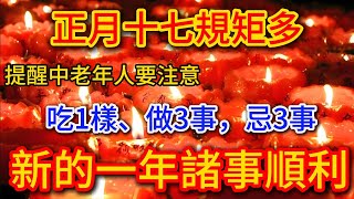 明日正月十七正月十七規矩多，提醒：吃1樣、做3事，忌3事，寓意新的一年諸事順利！ |道法自然 #風水 #運勢 #財運  #花好月圓 #馬臉姐#般若明燈#信不信由你#佛教 #生肖 #禪意