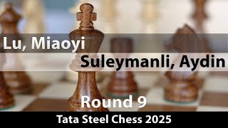 Lu, Miaoyi -- Suleymanli, Aydin, Tata Steel Chess 2025, Round 9