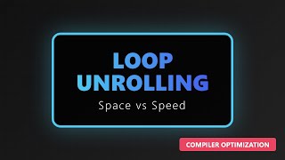 Loop Unrolling Explained: Trading Space for Speed