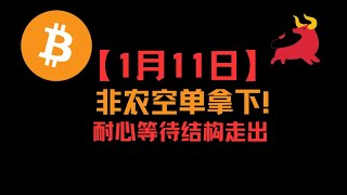 【1月11日】BTC ETH 行情解析 非农空单拿下！爆赚！耐心等待底部结构形成！