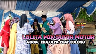 LOLITA MIX SUPIR MOTOR VOCAL EKA UL[A FEAT SULONG LIVE RIZHAN MUSIK