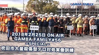 【GAMBA FAMiLY】2018年2月25日 第56回 ON AIR−SPECIAL−吹田市大量殺傷型テロ対処実働訓練