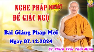 Bài Giảng Pháp Mới Ngày 07.12.2024 - Nghe Pháp Để Giác Ngộ (Rất Hay) - Thầy Thích Trúc Thái Minh