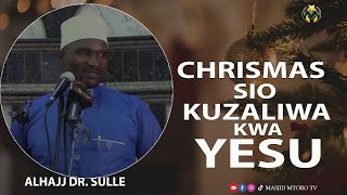 YESU HAKUZALIWA SIKU YA CHRISMAS  | KIMAANDIKO NA KIBIOLOGIA | ALHAJJ DR  SULE