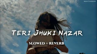 Teri Jhuki Nazar [ Slowed + Reverb ]