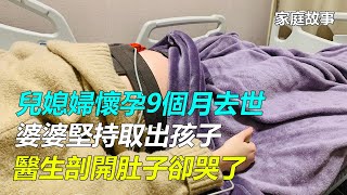 兒媳婦懷孕9個月去世，婆婆堅持取出孩子，醫生剖開肚子卻哭了｜家庭故事