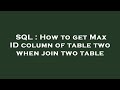 SQL : How to get Max ID column of table two when join two table