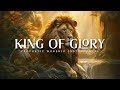 King of Glory : Powerful Prophetic Worship Music