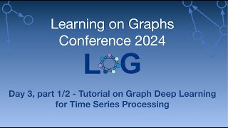 LoG Conference 2024 Day 3, Part 1/2 - Tutorial on Graph Deep Learning for Time Series Processing