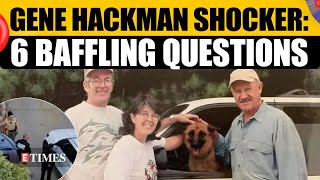 Gene Hackman Death Mystery Raises 6 Troubling Questions; Search Warrant Reveals Shocking Details