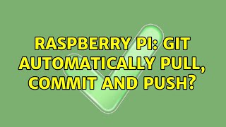 Raspberry Pi: Git automatically pull, commit and push? (2 Solutions!!)