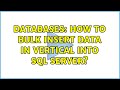 Databases: How to bulk insert data in vertical into sql server?