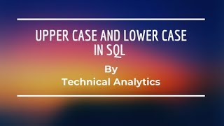 Upper Case & Lower Case Function in SQL| SQL Tutorial - 22|Technical Analytics|