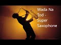 Wada Na Tod | Super Saxophone