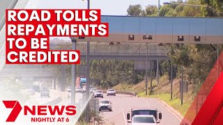 Road tolls repayments to be credited  | 7NEWS
