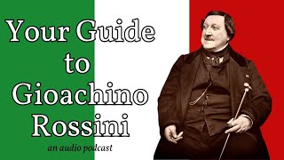 The Life and Music of Rossini: An overnight success, foodie, and opera sensation (an audio podcast)