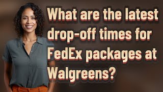 What are the latest drop-off times for FedEx packages at Walgreens?