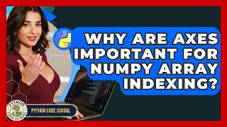 Why Are Axes Important For NumPy Array Indexing? - Python Code School
