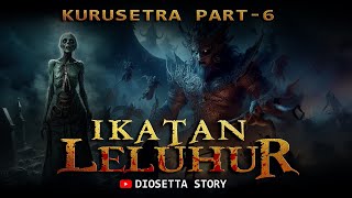 IKATAN LELUHUR - Kebangkitan Ratu Pakujagar - KURUSETRA PART 6 - By Diosetta Story