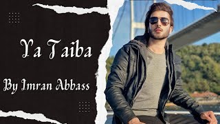 ya Tayba naat By Imran Abbas #naats#imranabbas
