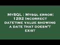 MySQL : Mysql error: 1292 Incorrect datetime value showing a date that doesn't exist