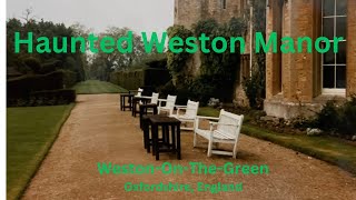 Haunted Weston Manor,   Oxfordshire, England.  An amazing Manor house and worth the experience...