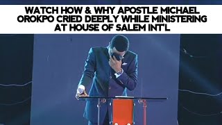 WATCH HOW & WHY APOSTLE MICHAEL OROKPO CRIED DEEPLY WHILE MINISTERING AT HOUSE OF SALEM INT'L