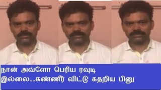 நான் அவ்ளோ பெரிய ரவுடி இல்லை....கண்ணீர் விட்டு கதறிய பினு