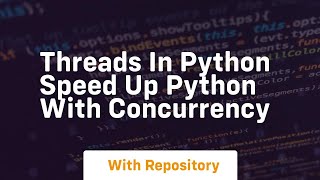Threads in python speed up python with concurrency