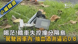 喝茫!轎車失控撞分隔島「駕駛困車內」 抽血酒測逼近0.8｜TVBS新聞 @TVBSNEWS02