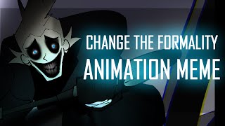 CHANGE THE FORMALITY [ ANIMATION MEME ]